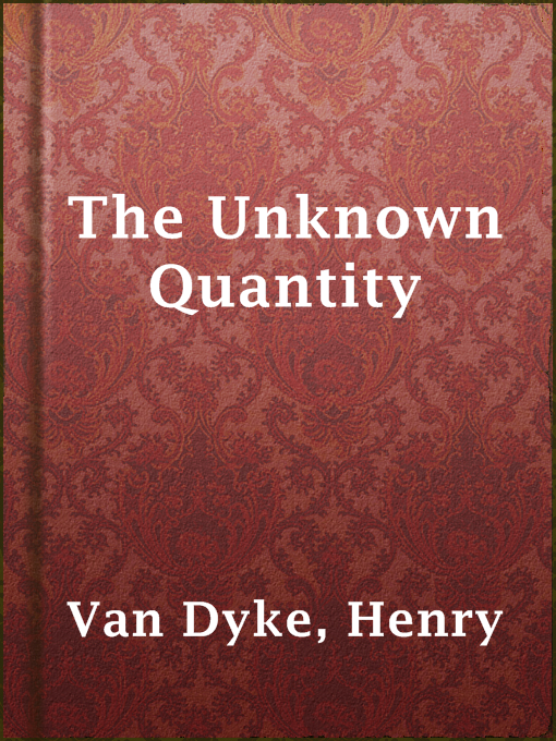 Title details for The Unknown Quantity by Henry Van Dyke - Available